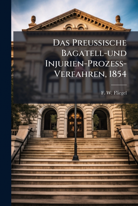 Das Preußische Bagatell-und Injurien-Prozeß-Verfahren, 1854
