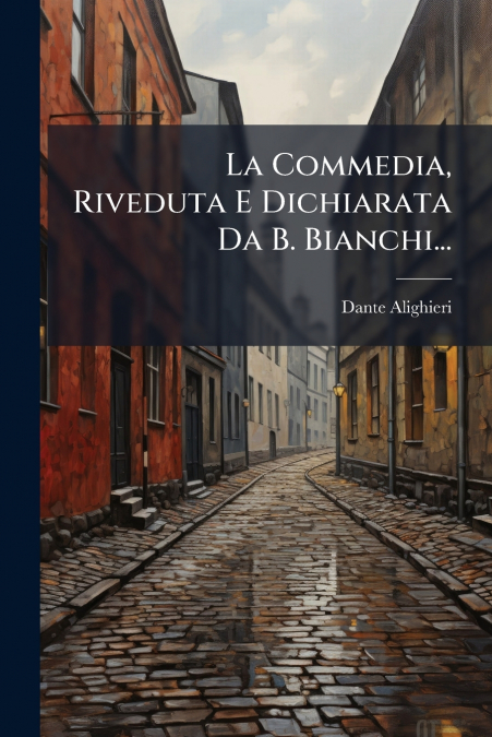 La Commedia, Riveduta E Dichiarata Da B. Bianchi...