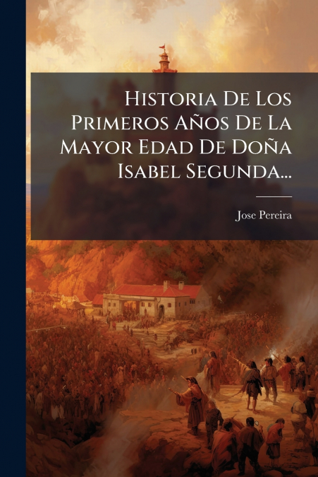 Historia De Los Primeros Años De La Mayor Edad De Doña Isabel Segunda...