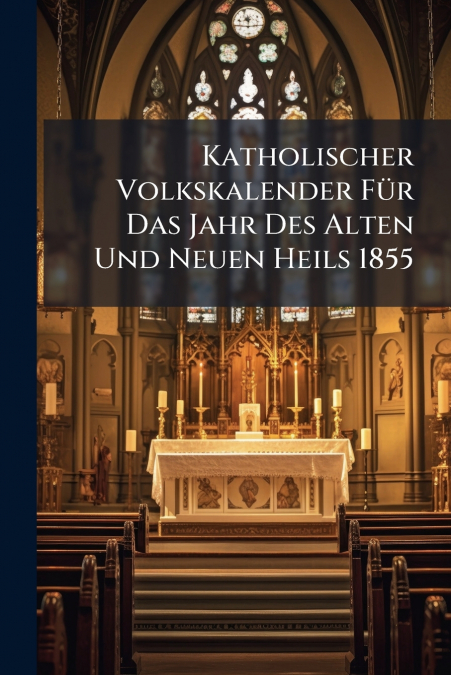 Katholischer Volkskalender Für Das Jahr Des Alten Und Neuen Heils 1855