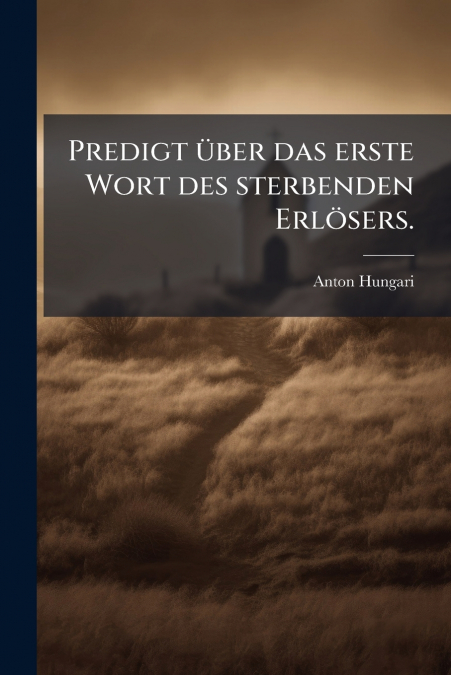 Predigt über das erste Wort des sterbenden Erlösers.