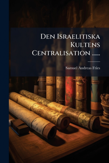 Den Israelitiska Kultens Centralisation ......