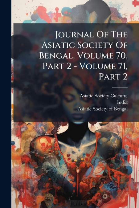 Journal Of The Asiatic Society Of Bengal, Volume 70, Part 2 - Volume 71, Part 2
