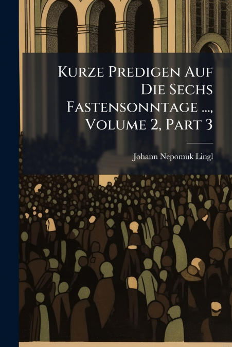 Kurze Predigen Auf Die Sechs Fastensonntage ..., Volume 2, Part 3