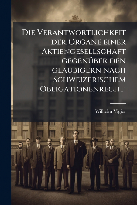 Die Verantwortlichkeit der Organe einer Aktiengesellschaft gegenüber den gläubigern nach Schweizerischem Obligationenrecht.