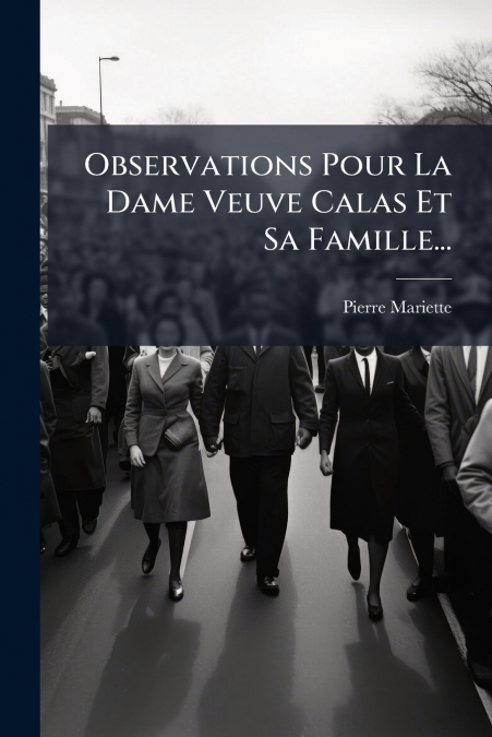Observations Pour La Dame Veuve Calas Et Sa Famille...