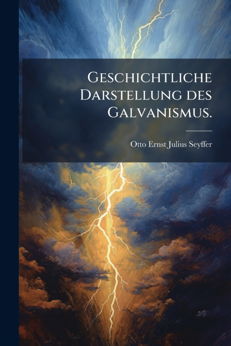 Geschichtliche Darstellung des Galvanismus.