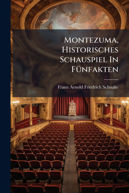 Montezuma, Historisches Schauspiel In Fünfakten