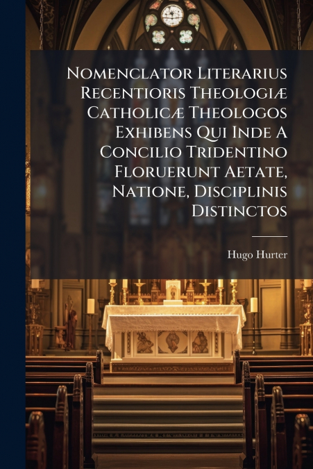 Nomenclator Literarius Recentioris Theologiæ Catholicæ Theologos Exhibens Qui Inde A Concilio Tridentino Floruerunt Aetate, Natione, Disciplinis Distinctos