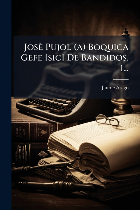 Josè Pujol (a) Boquica Gefe [sic] De Bandidos, 1...