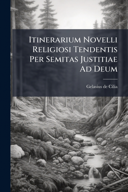 Itinerarium Novelli Religiosi Tendentis Per Semitas Justitiae Ad Deum