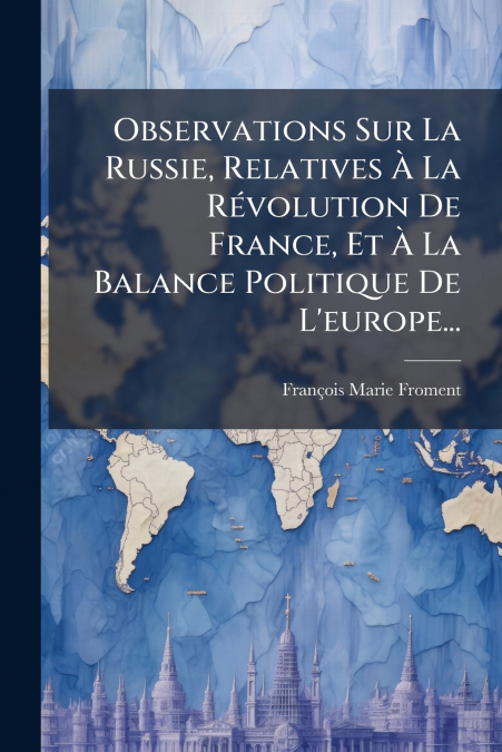Observations Sur La Russie, Relatives À La Révolution De France, Et À La Balance Politique De L’europe...