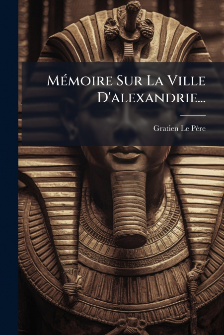 Mémoire Sur La Ville D’alexandrie...