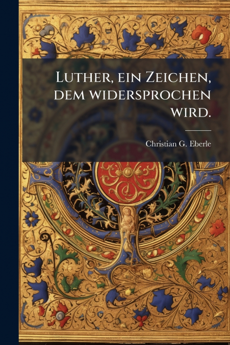 Luther, ein Zeichen, dem widersprochen wird.