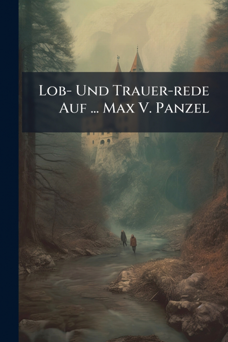 Lob- Und Trauer-rede Auf ... Max V. Panzel