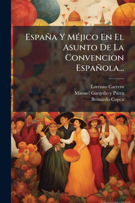 España Y Méjico En El Asunto De La Convencion Española...
