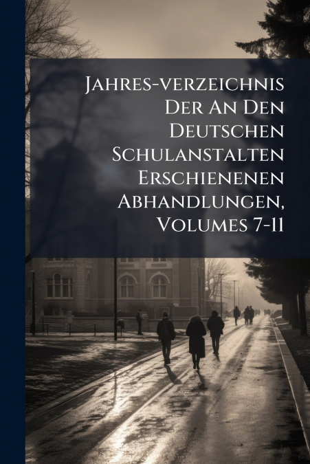 Jahres-verzeichnis Der An Den Deutschen Schulanstalten Erschienenen Abhandlungen, Volumes 7-11