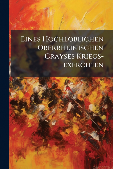 Eines Hochloblichen Oberrheinischen Crayses Kriegs-exercitien