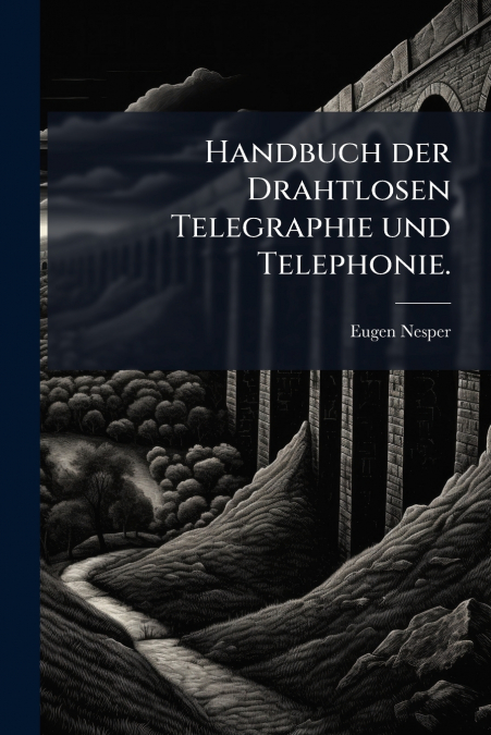Handbuch der Drahtlosen Telegraphie und Telephonie.
