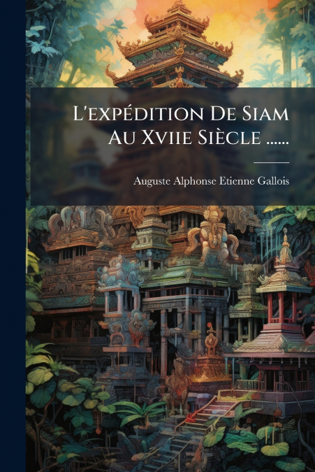 L’expédition De Siam Au Xviie Siècle ......
