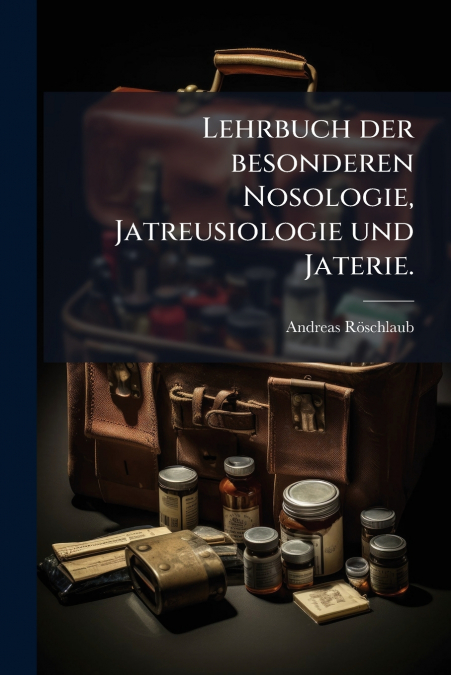 Lehrbuch der besonderen Nosologie, Jatreusiologie und Jaterie.