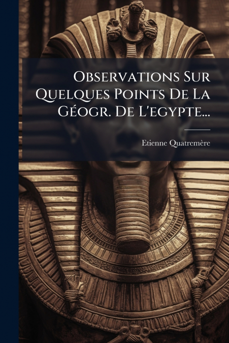 Observations Sur Quelques Points De La Géogr. De L’egypte...