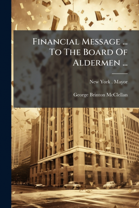 Financial Message ... To The Board Of Aldermen ...