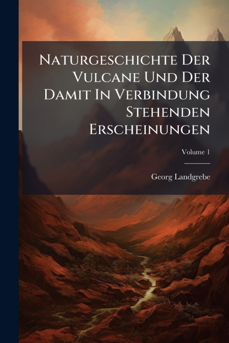 Naturgeschichte Der Vulcane Und Der Damit In Verbindung Stehenden Erscheinungen; Volume 1
