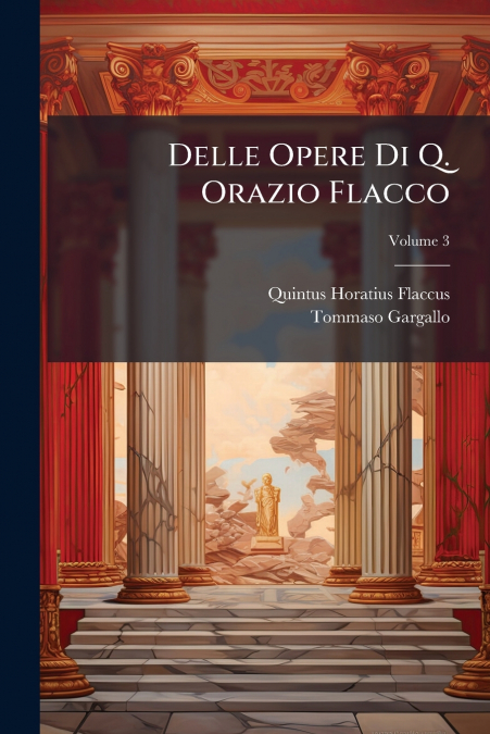 Delle Opere Di Q. Orazio Flacco; Volume 3