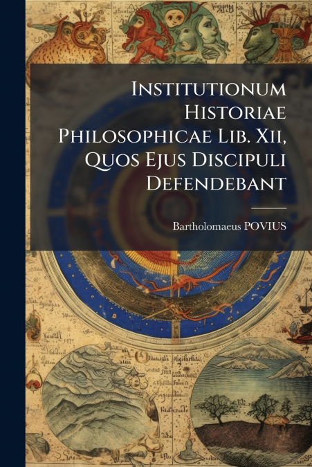 Institutionum Historiae Philosophicae Lib. Xii, Quos Ejus Discipuli Defendebant