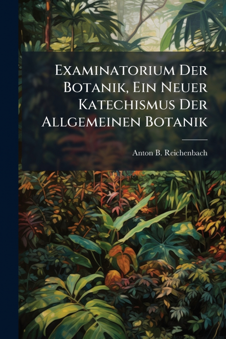 Examinatorium Der Botanik, Ein Neuer Katechismus Der Allgemeinen Botanik