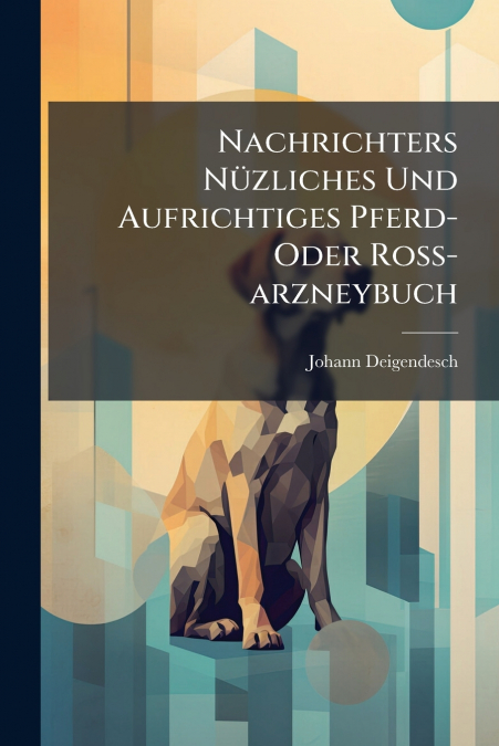 Nachrichters Nüzliches Und Aufrichtiges Pferd- Oder Roß-arzneybuch