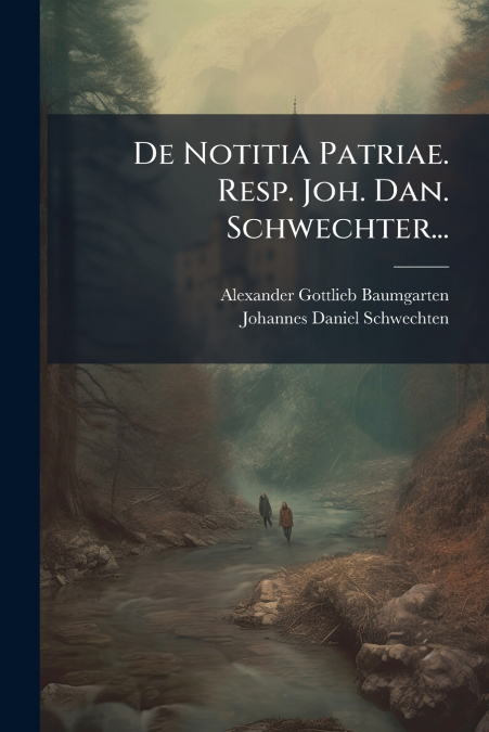 De Notitia Patriae. Resp. Joh. Dan. Schwechter...