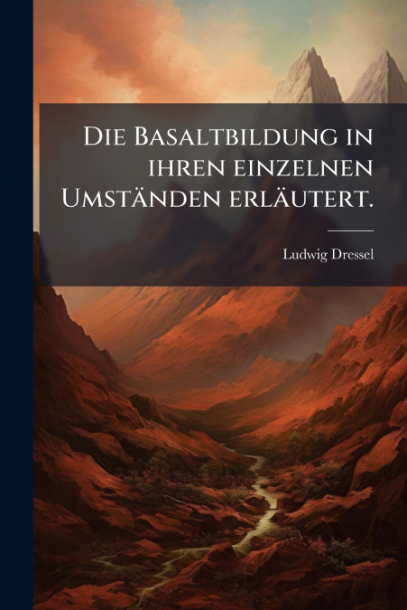 Die Basaltbildung in ihren einzelnen Umständen erläutert.