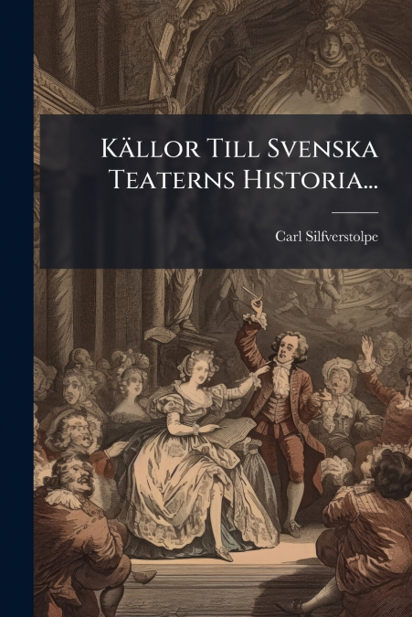 Källor Till Svenska Teaterns Historia...