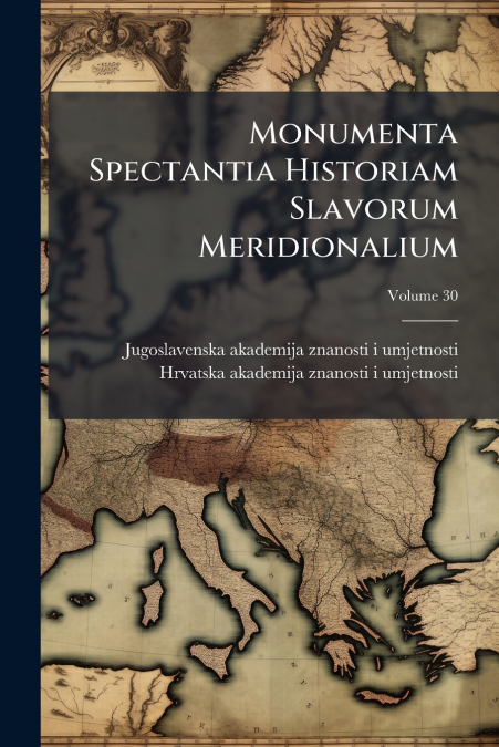 Monumenta Spectantia Historiam Slavorum Meridionalium; Volume 30