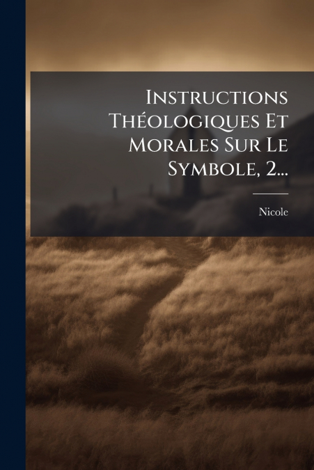 Instructions Théologiques Et Morales Sur Le Symbole, 2...