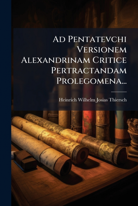 Ad Pentatevchi Versionem Alexandrinam Critice Pertractandam Prolegomena...