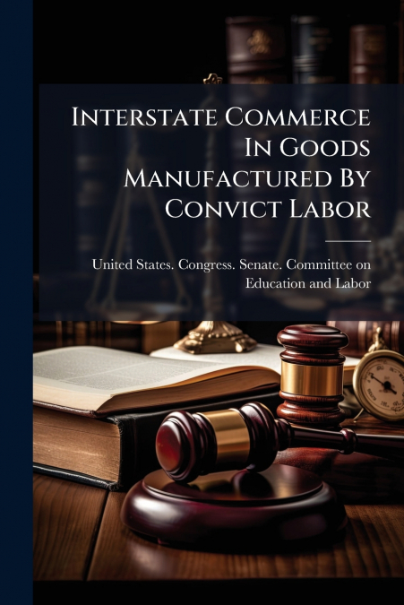 Interstate Commerce In Goods Manufactured By Convict Labor