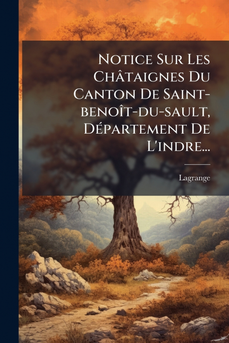 Notice Sur Les Châtaignes Du Canton De Saint-benoît-du-sault, Département De L’indre...