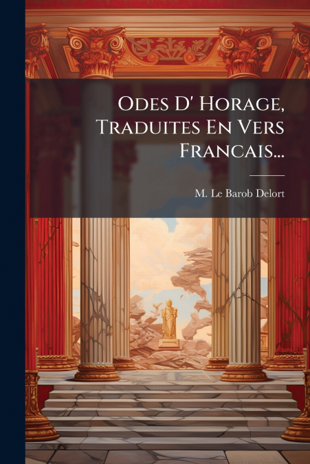 Odes D’ Horage, Traduites En Vers Francais...