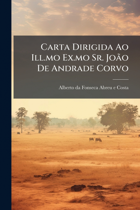 Carta Dirigida Ao Ill.mo Ex.mo Sr. João De Andrade Corvo