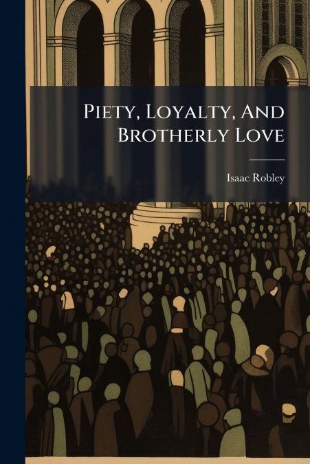 Piety, Loyalty, And Brotherly Love