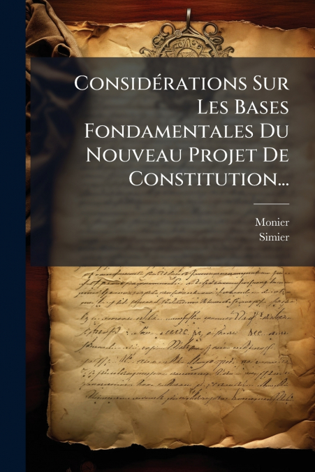 Considérations Sur Les Bases Fondamentales Du Nouveau Projet De Constitution...
