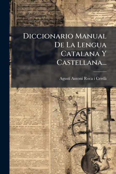 Diccionario Manual De La Lengua Catalana Y Castellana...