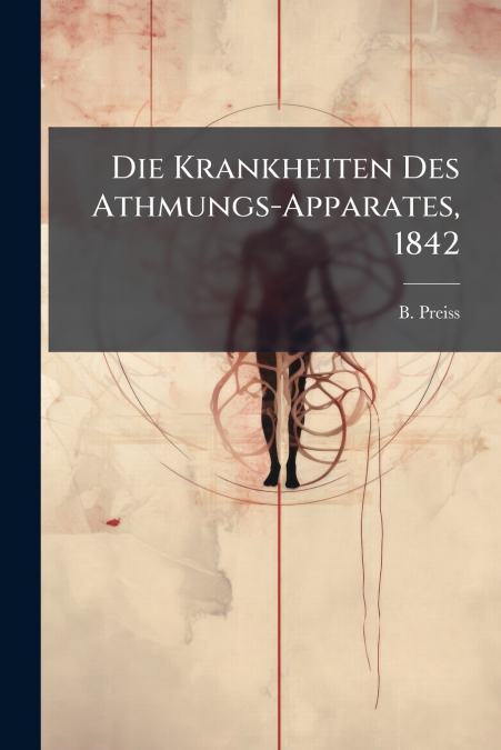 Die Krankheiten Des Athmungs-Apparates, 1842