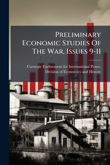 Preliminary Economic Studies Of The War, Issues 9-11