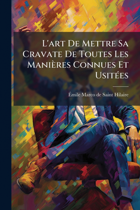 L’art De Mettre Sa Cravate De Toutes Les Manières Connues Et Usitées