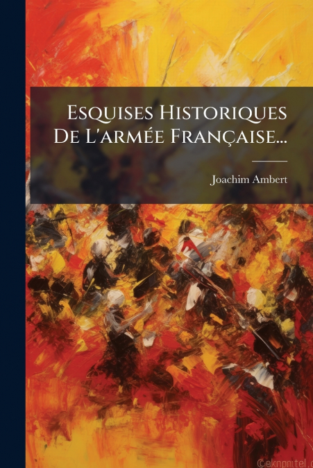 Esquises Historiques De L’armée Française...