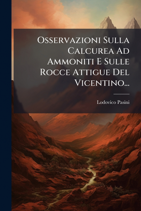 Osservazioni Sulla Calcurea Ad Ammoniti E Sulle Rocce Attigue Del Vicentino...